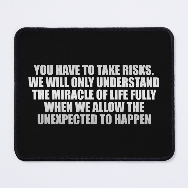 Item preview, You have to take risks. We will only understand the miracle of life fully when we allow the unexpected to happen designed and sold by Colorfulandfun.