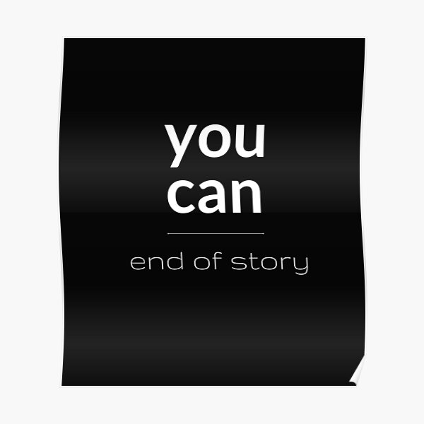 you-can-end-of-story-you-can-inspirational-motivational-poster