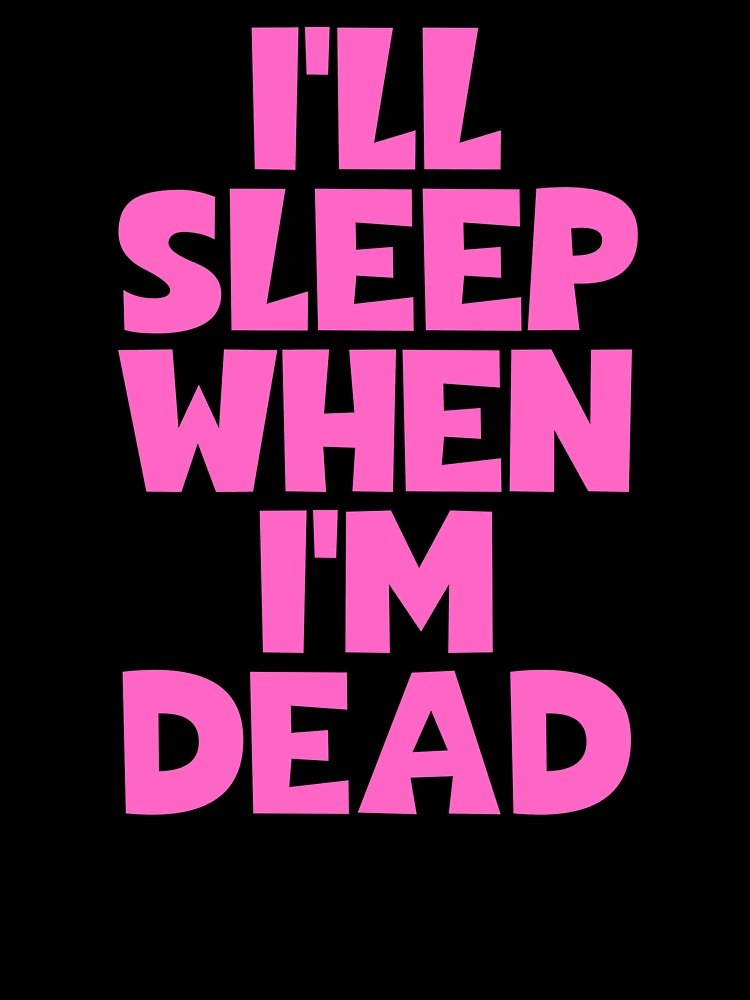 I'll Sleep When I'm Dead
