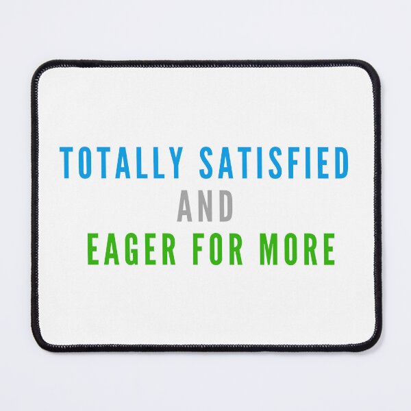 Item preview, Totally Satisfied and Eager for More designed and sold by Rozlar.