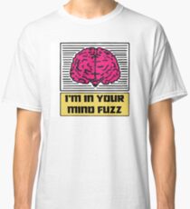 I'm In Your Mind Fuzz Classic T-Shirt