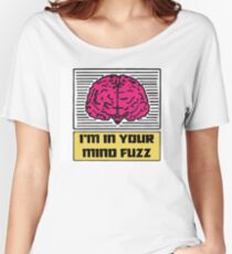 I'm In Your Mind Fuzz Women's Relaxed Fit T-Shirt