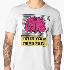 I'm In Your Mind Fuzz Men's Premium T-Shirt