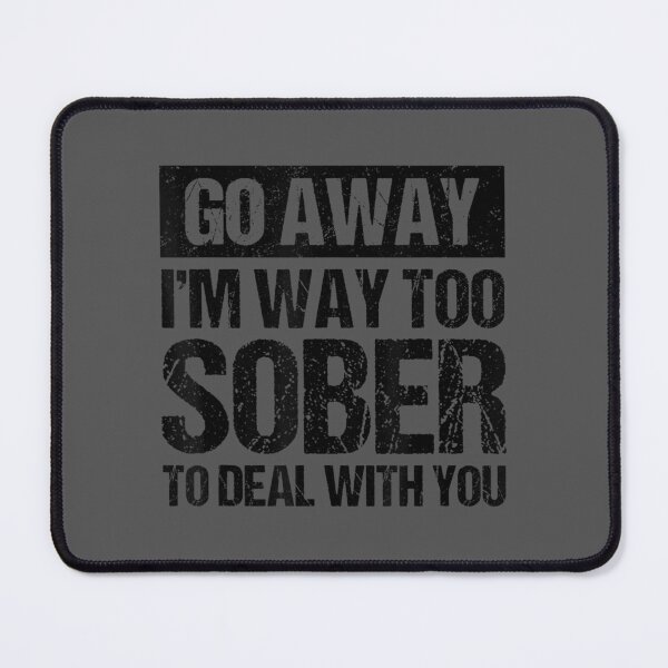 Item preview, Go Away I'm Way Too Sober To Deal With You Drinking designed and sold by noqidyz.