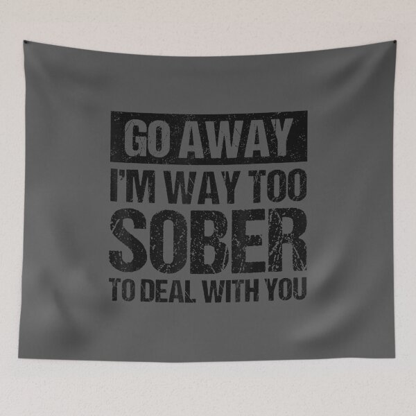 Item preview, Go Away I'm Way Too Sober To Deal With You Drinking designed and sold by noqidyz.