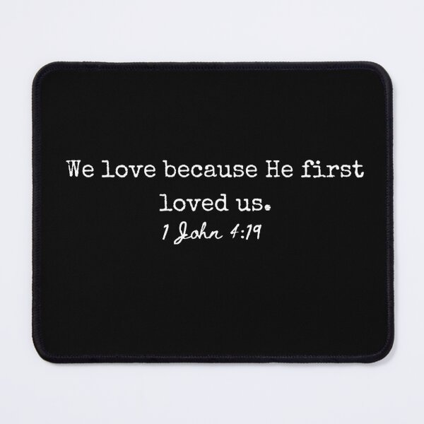 Item preview, 1 John 4:19 We love because He first loves us. designed and sold by lightforge.