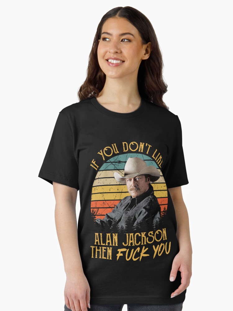 If You Don't Like Alan Jackson Then Fuck You Vintage Gift