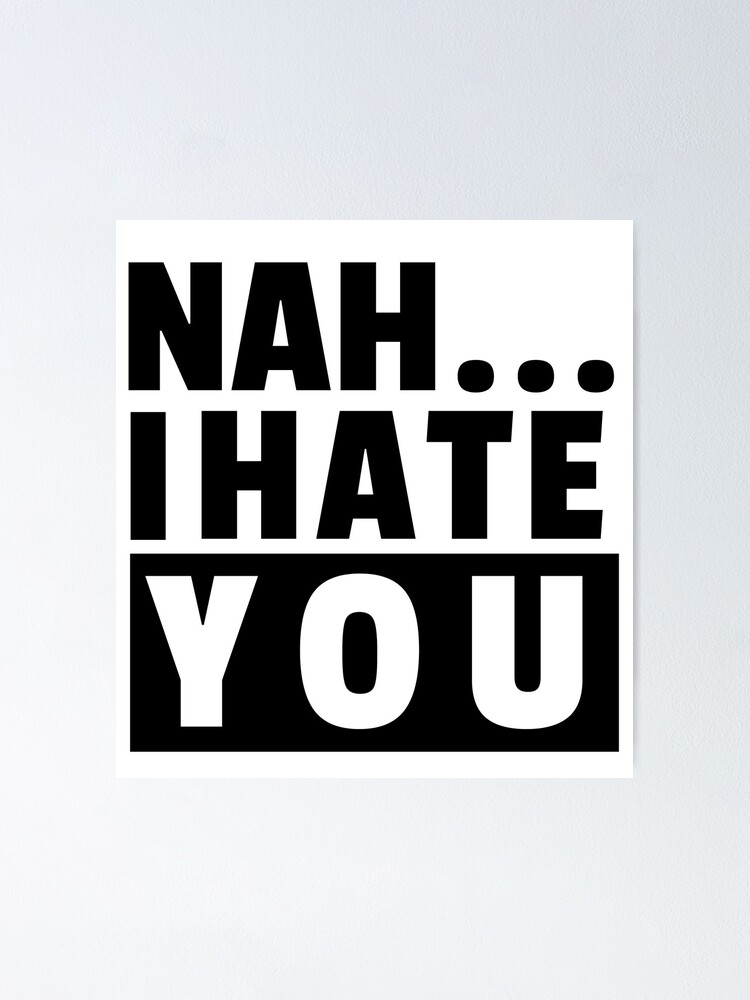Nah I Hate You Black And White Sticker Poster For Sale By Cyanred Redbubble