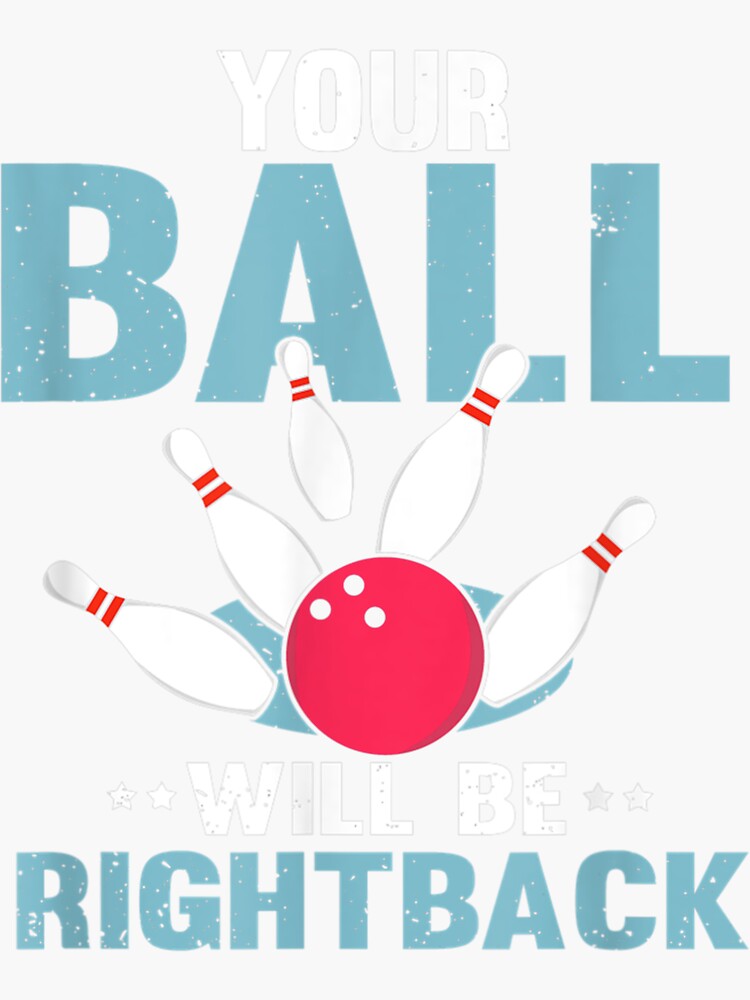 "Your Ball Will Be Right Back Funny Bowling" Sticker for Sale by