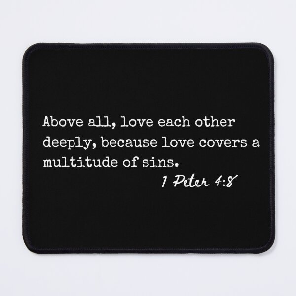 Item preview, 1 Peter 4:8 Above all, love each other deeply, because love covers a multitude so sins.  designed and sold by lightforge.