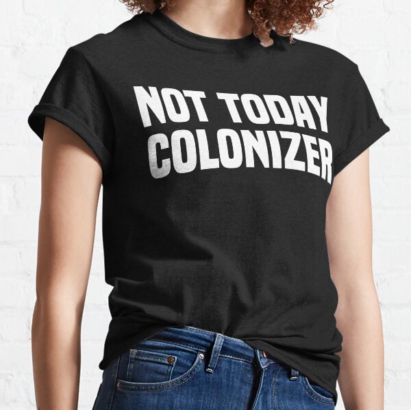 not today colonizer t shirt