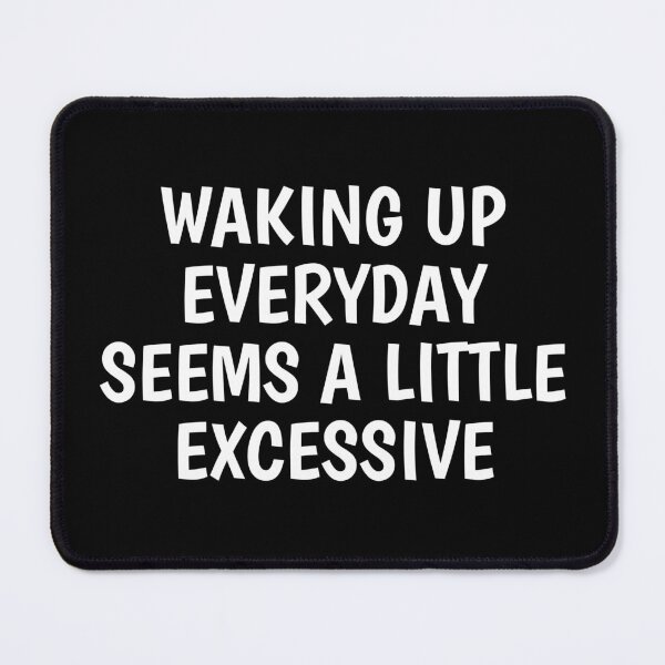 Item preview, waking up everyday seems a little excessive designed and sold by Eriksonshop.