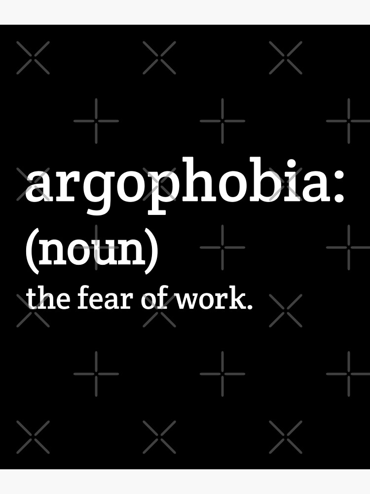 "agoraphobia (noun) the fear of work" Poster for Sale by