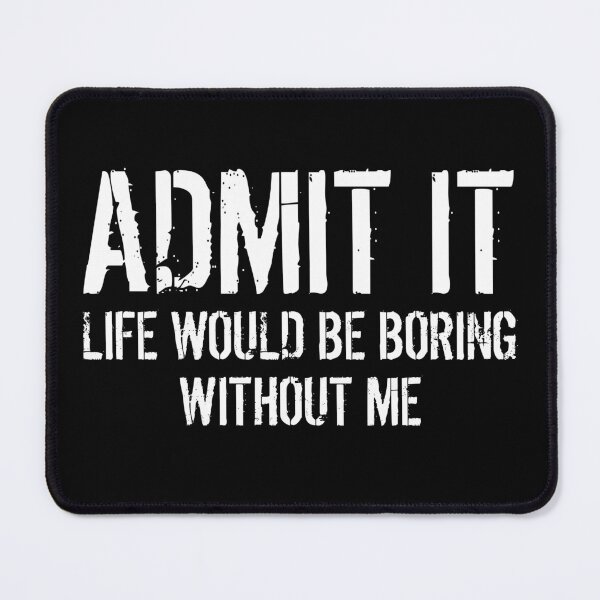 Item preview, Admit It Life Would Be Boring Without Me Funny Saying designed and sold by Eriksonshop.