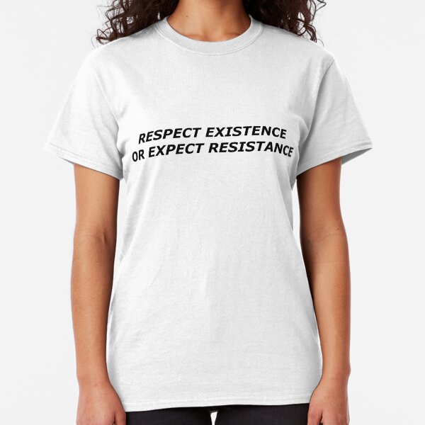 Respect Existence or Expect Resistance Classic T-Shirt