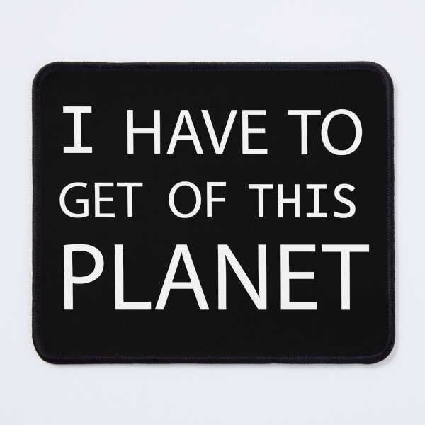 Item preview, I Have To Get Off This Planet DESIGN designed and sold by Life-chang.