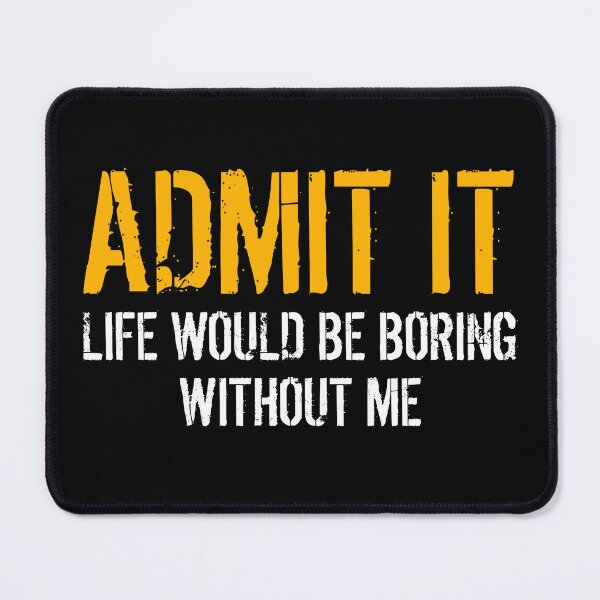 Item preview, Admit It Life Would Be Boring Without Me Funny Saying designed and sold by Eriksonshop.