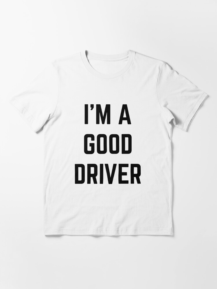 I'M A GOOD DRIVER Funny White Lie Party idea T-Shirt