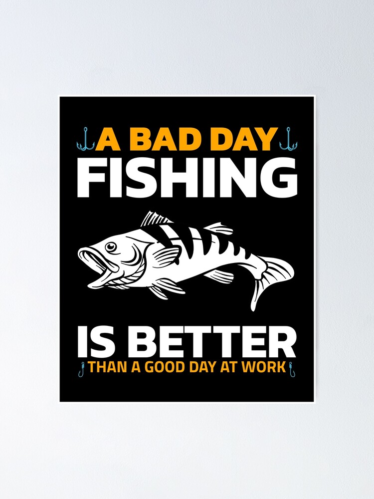 A Bad Day Fishing is Better Than a Good Day at Work