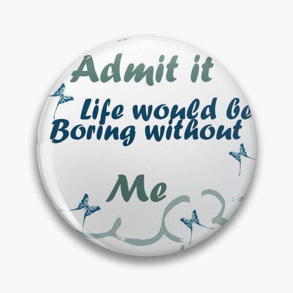 Item preview, Admit it Life Would be Boring Without Me designed and sold by Glorious-Goods.