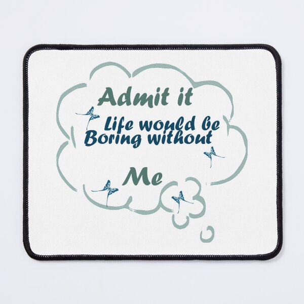 Item preview, Admit it Life Would be Boring Without Me designed and sold by Glorious-Goods.
