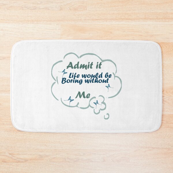 Item preview, Admit it Life Would be Boring Without Me designed and sold by Glorious-Goods.