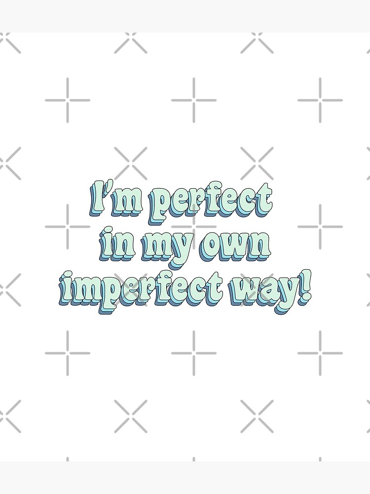 I'm Imperfect But I'm Perfectly ME