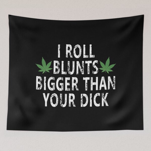 Item preview, I Roll Blunts Bigger Than Your Dick designed and sold by disgustingtroph.