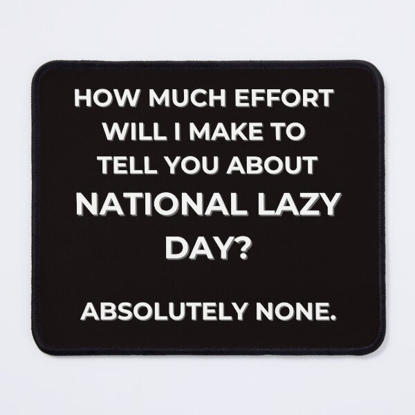 Item preview, National Lazy Day, Absolutely No Effort designed and sold by McThingummy.
