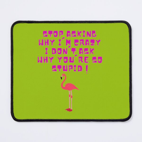 Item preview, Stop Asking Why I'm Crazy I Don't Ask Why You're So Stupid designed and sold by LOUCAS6.