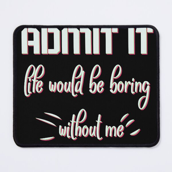 Item preview, Funny Saying Quote,Admit It Life Would Be Boring Without Me designed and sold by todaytees.