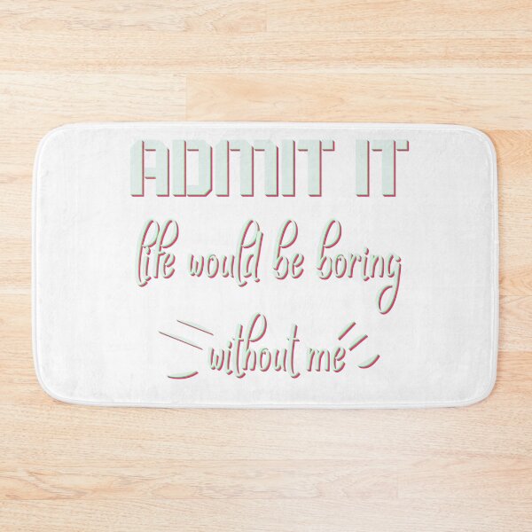 Item preview, Funny Saying Quote,Admit It Life Would Be Boring Without Me designed and sold by todaytees.