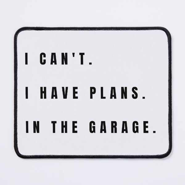 Item preview, I CAN'T I HAVE PLANS IN THE GARAGE designed and sold by Darlene Douglas-Jackson.