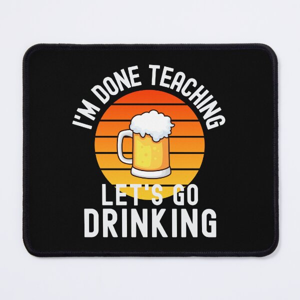 Item preview, I'm Done Teaching Let's Go Drinking - Funny Retired Teacher, Funny Teacher Retirement, Professor Summer Vacation, Teacher Summer Vacation, Summer Vacation, Teaching designed and sold by jadedscientist.