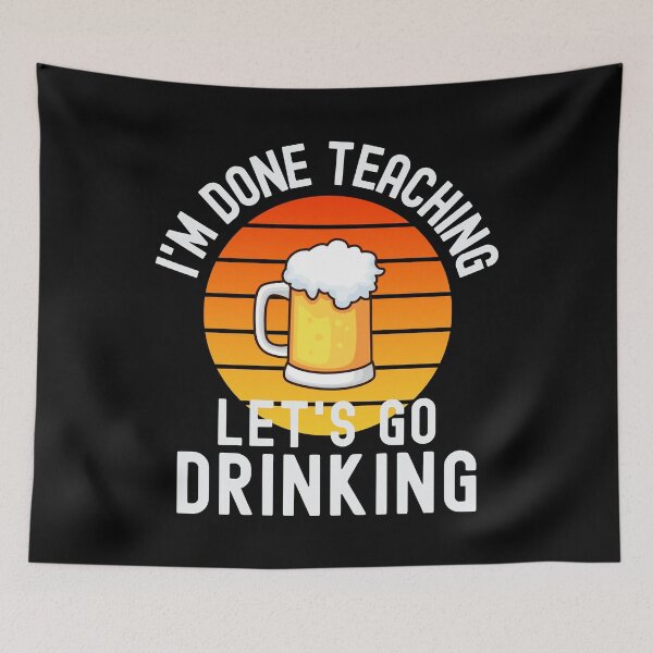 Item preview, I'm Done Teaching Let's Go Drinking - Funny Retired Teacher, Funny Teacher Retirement, Professor Summer Vacation, Teacher Summer Vacation, Summer Vacation, Teaching designed and sold by jadedscientist.