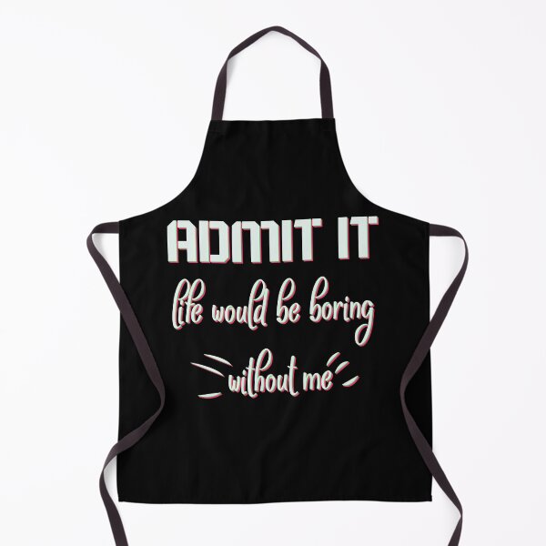 Item preview, Funny Saying Quote,Admit It Life Would Be Boring Without Me designed and sold by todaytees.