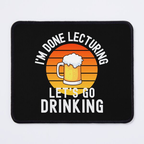 Item preview, I'm Done Lecturing Let's Go Drinking - Retired Educator, Professor Sabbatical, Funny Professor Retirement, Teacher Summer Vacation, Professor Summer Vacation, Retired Teacher, Teaching designed and sold by jadedscientist.
