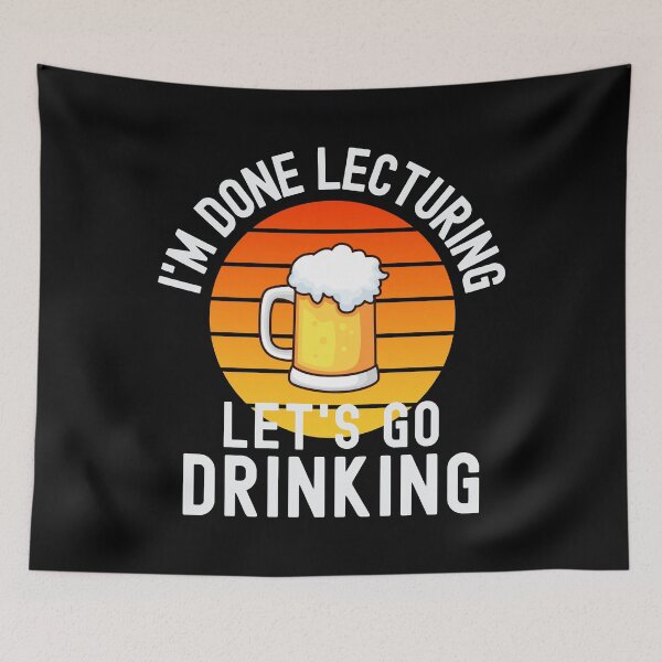 Item preview, I'm Done Lecturing Let's Go Drinking - Retired Educator, Professor Sabbatical, Funny Professor Retirement, Teacher Summer Vacation, Professor Summer Vacation, Retired Teacher, Teaching designed and sold by jadedscientist.