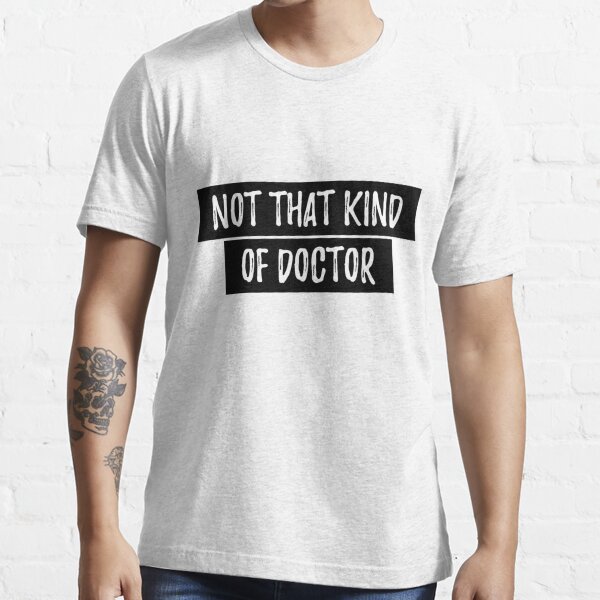 No es que tipo de doctor camisa de doctorado divertida - Doctor camisa de doctorado Camiseta esencial