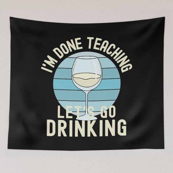 Item preview, I'm Done Teaching Let's Go Drinking - Wine Teacher, Funny Retired Teacher, Funny Teacher Retirement, Professor Summer Vacation, Teacher Summer Vacation, Summer Vacation, Teaching designed and sold by jadedscientist.