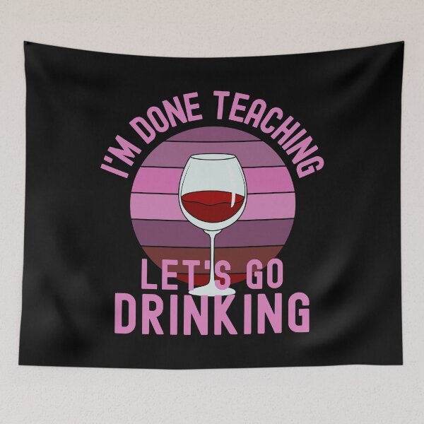 Item preview, I'm Done Teaching Let's Go Drinking - Wine Teacher, Alcohol Teacher, Funny Retired Teacher, Funny Teacher Retirement, Professor Summer Vacation, Teacher Summer Vacation, Summer Vacation, Teaching designed and sold by jadedscientist.
