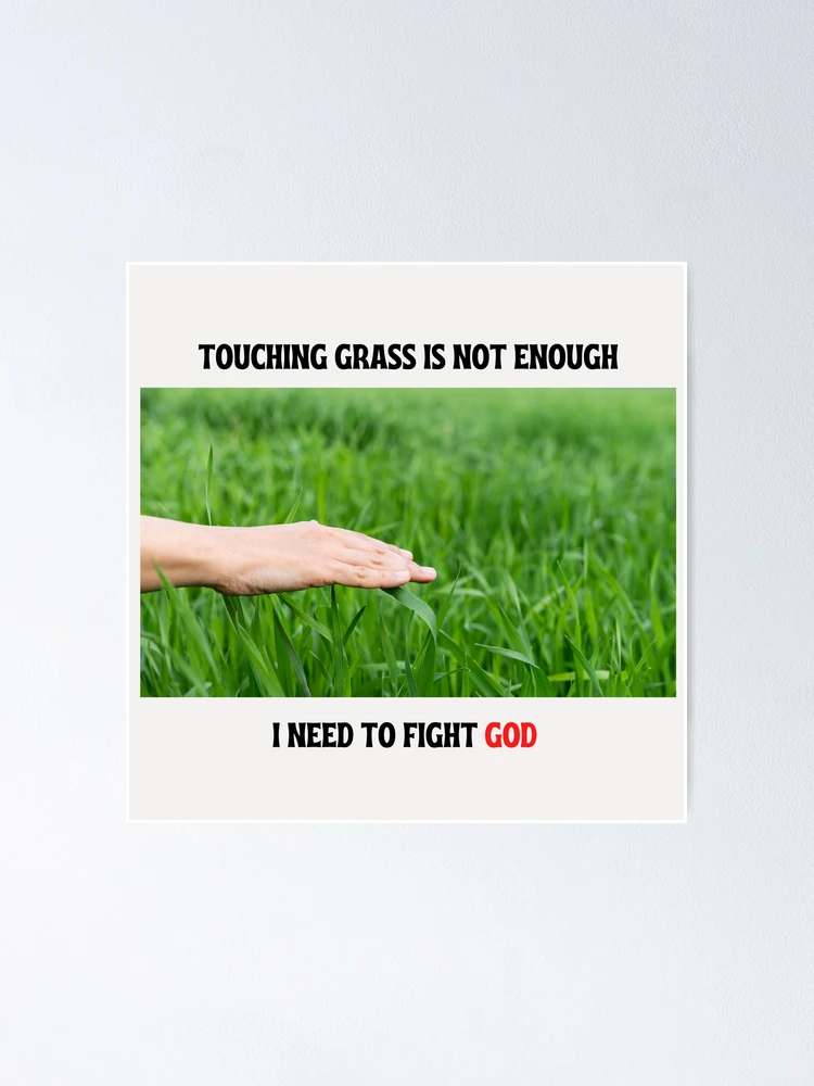 On the Need to Touch Grass