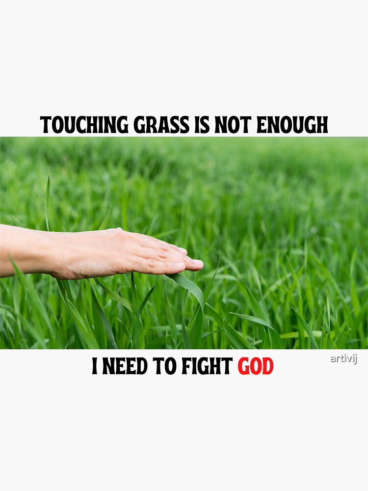 Touching grass is not enough, I need to fight god. | Sticker