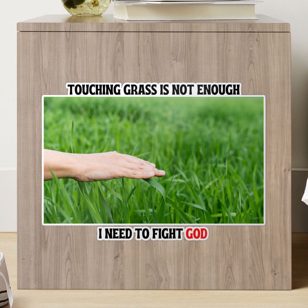 On the Need to Touch Grass