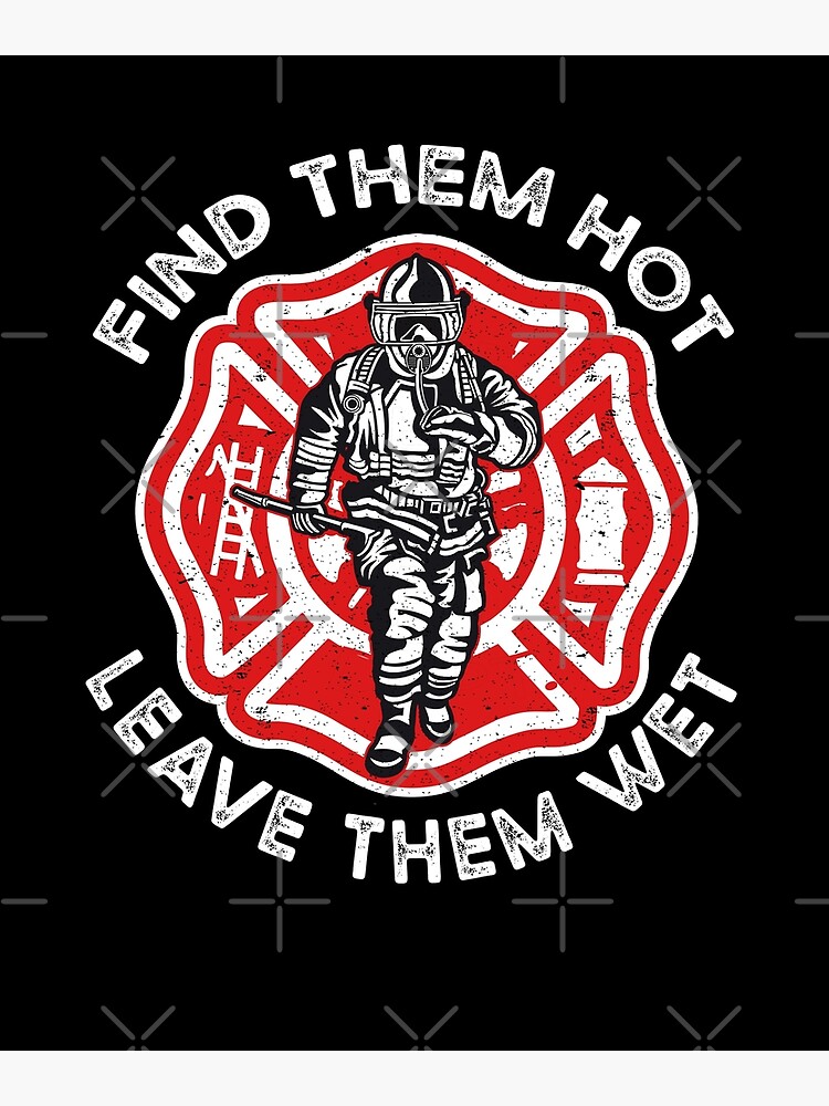 Find Them Hot Leave Them Wet Funny Firefighter Poster For Sale By Art