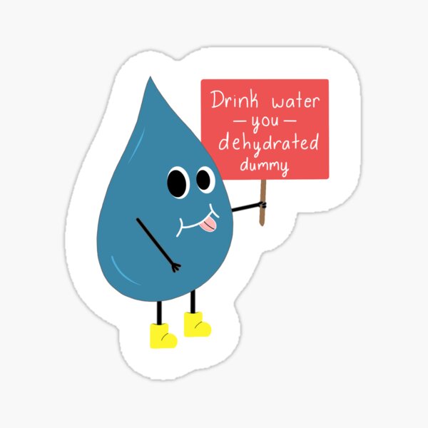 "Drink Water You Dehydrated Dummy" Sticker for Sale by Peanut1004