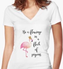 Be A Flamingo in a Flock of Pigeons Women's Fitted V-Neck T-Shirt
