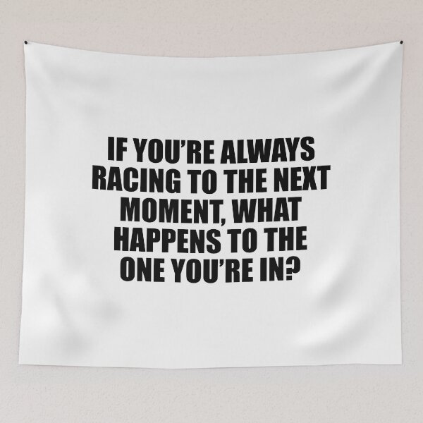 Item preview, If you’re always racing to the next moment, what happens to the one you’re in? designed and sold by Colorfulandfun.