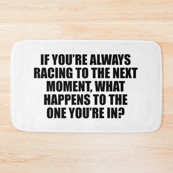 Item preview, If you’re always racing to the next moment, what happens to the one you’re in? designed and sold by Colorfulandfun.