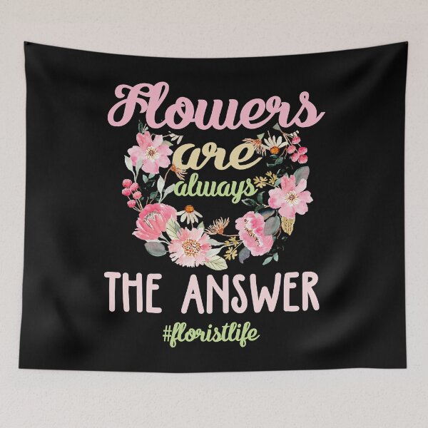 Item preview, Flowers Are Always The Answer Florist Life designed and sold by Teapot-art.